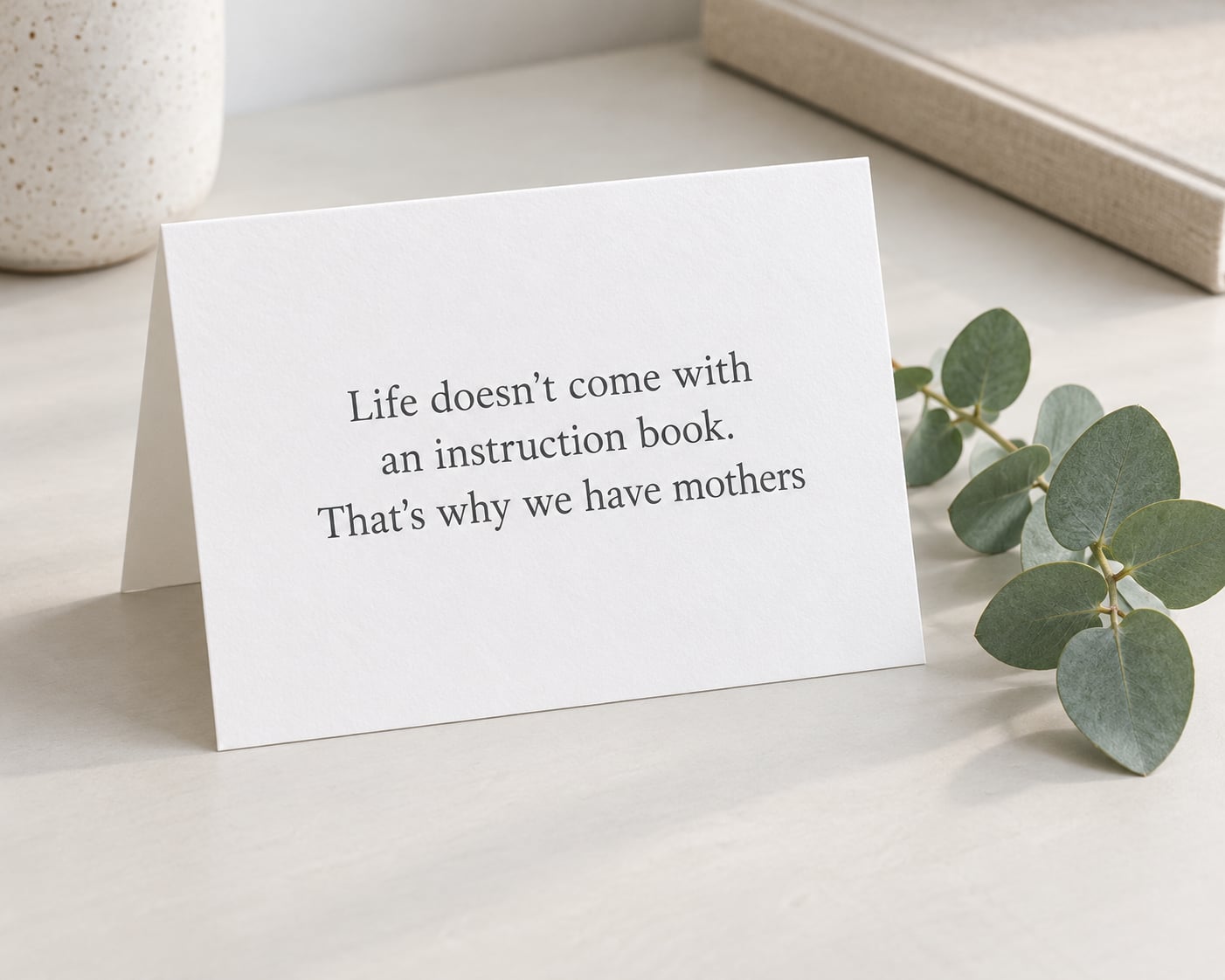 "Life doesn't come with an instruction book. That's why we have mothers"
